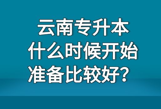 云南專升本什么時候開始準備比較好？