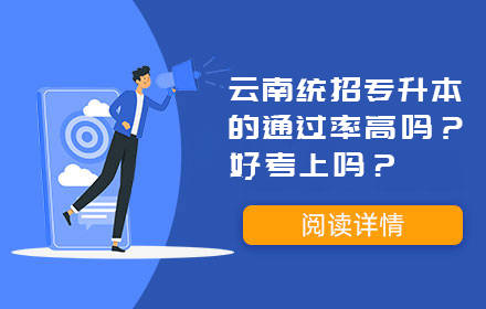 云南統(tǒng)招專升本的通過率高嗎？好考上嗎？