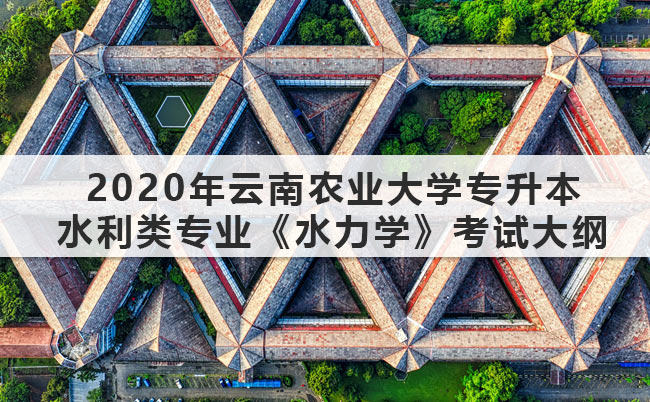 2020年云南農(nóng)業(yè)大學(xué)專(zhuān)升本水利類(lèi)專(zhuān)業(yè)《水力學(xué)》考試大綱